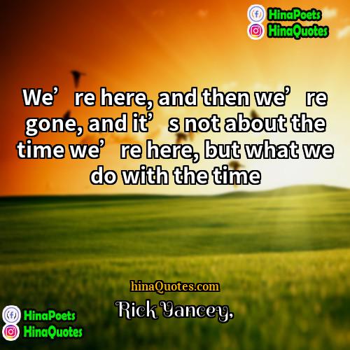 Rick Yancey Quotes | We’re here, and then we’re gone, and